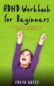 ADHD Workbook for Beginners: A Practical Approach to Mindful Parenting (Parenting Discipline Books 3)