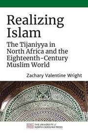 Realizing Islam: The Tijaniyya in North Africa and the Eighteenth-Century Muslim World (Islamic Civilization and Muslim Netwo