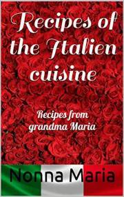 Recipes of the Italien cuisine: Recipes from grandma Maria