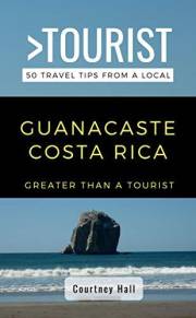 GREATER THAN A TOURIST-GUANACASTLE COSTA RICA: 50 Travel Tips from a Local (Greater Than a Tourist North America & Caribbean