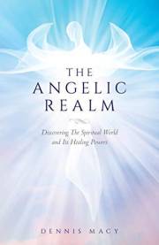 The Angelic Realm: Discovering The Spiritual World and Its Healing Powers