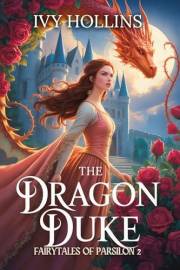 The Dragon Duke: A Beauty and the Beast Retelling (Fairy Tales of Parsilon Book 2)