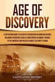 Age of Discovery: A Captivating Guide to an Era of Exploration in European History, Including Discoveries Such as Christopher
