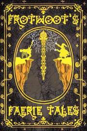Frotwoot's Faerie Tales (Book Three: Revenge of the Warlocks)