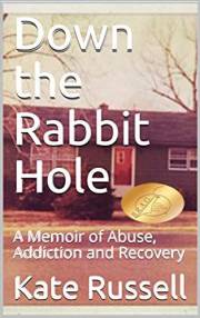 Down the Rabbit Hole: A Memoir of Abuse, Addiction and Recovery (Portrait of a Dysfunctional Family)