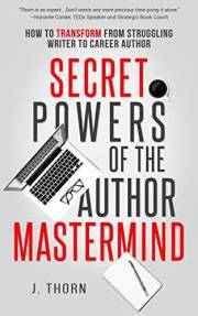 Secret Powers of the Author Mastermind: How to Transform from Struggling Writer to Career Author (The Author Life Book 1)