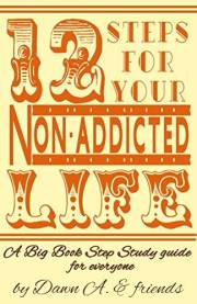 Twelve Steps for Your Non-Addicted Life: A Big Book Step Study guide for everyone