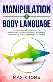 Manipulation & Body Language: Reading, manipulating & detecting lies - Learn all about psychology & manipulation, mental stre