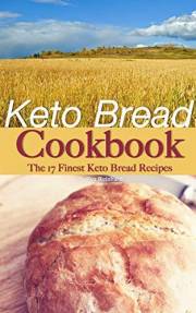 Keto Bread Cookbook: The 17 Finest Keto Bread Recipes