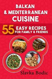 Balkan and Mediterranean: 55 Easy Recipes for Family and Friends (Balkan food Book 3)