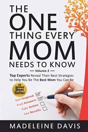 The One Thing Every Mom Needs To Know: Top Experts Reveal Their Best Strategies to Help You Be The Best Mom You Can Be (Volum