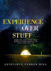 Experience Over Stuff: How to Live Free in a World that Wants to Clutter You Up (Simple & Creative Living)