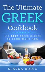 The Ultimate Greek Cookbook: 111 BEST Greek Dishes To Cook Right Now (Balkan food Book 4)