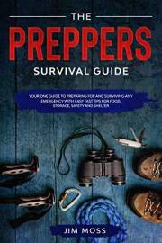 Preppers Survival Guide: Your One Guide To Preparing For and Surviving Any Emergency With Easy Fast Tips For Food, Storage, S