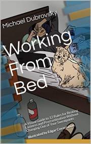 Working From Bed: A Visual Guide to 12 Rules for Beating Laziness and Procrastination Without Changing Out of Your Sweatpants