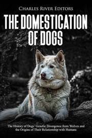 The Domestication of Dogs: The History of Dogs’ Genetic Divergence from Wolves and the Origins of Their Relationship with Hum