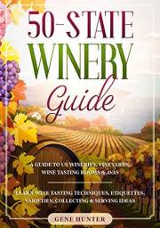 50-State Winery Guide: A Guide to US Wineries, Vineyards, Wine Tasting Rooms & AVAs - Learn Wine Tasting Techniques, Etiquett