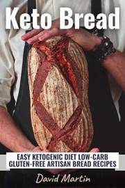 Keto Bread: Easy Ketogenic Diet Low-Carb Gluten Free Artisan Bread Recipes (Bread Baking)