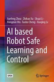 AI based Robot Safe Learning and Control AI based Robot Safe Learning and Control