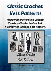 Classic Crochet Vest Patterns - Retro Vest Patterns to Crochet - Timeless Classics to Crochet - A Variety of Vintage Vest Pat