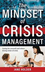 The Mindset of Crisis Management: Caring For Yourself And Others During Times of Crisis (The Mindset Series Book 1)