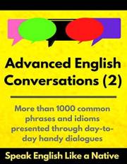 Advanced English Conversations (2): Speak English Like a Native: More than 1000 common phrases and idioms presented through d