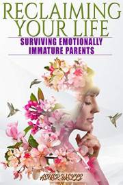 Reclaiming Your Life: Surviving Emotionally Immature Parents