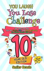 You Laugh You Lose Challenge - 10 Year Old Edition: 300 Jokes for Kids that are Funny, Silly, and Interactive Fun the Whole F