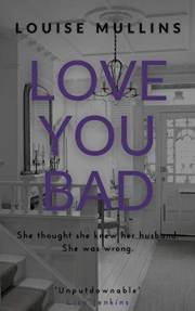 Love You Bad: She thought she knew her husband. She was wrong.
