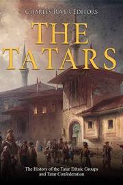 The Tatars: The History of the Tatar Ethnic Groups and Tatar Confederation