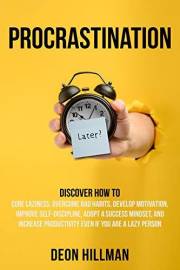 Procrastination: Discover How to Cure Laziness, Overcome Bad Habits, Develop Motivation, Improve Self-Discipline, Adopt a Suc