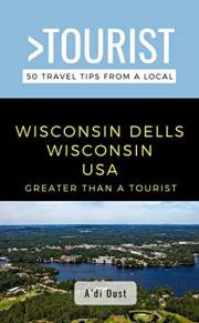 Greater Than a Tourist- WISCONSIN DELLS WISCONSIN USA : 50 Travel Tips from a Local: WISCONSIN DELLS WISCONSIN USA Travel Gui