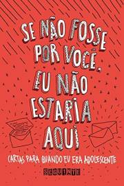 Se não fosse por você, eu não estaria aqui: Cartas para quando eu era adolescente (Portuguese Edition)