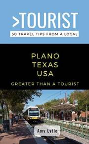 Greater Than a Tourist- PLANO TEXAS USA: 50 Travel Tips from a Local (Greater Than a Tourist North America & Caribbean Series
