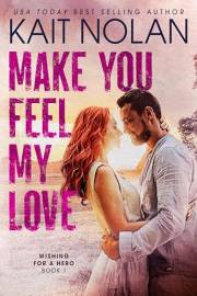 Make You Feel My Love: A Small Town Romantic Suspense (Wishing For A Hero Book 1)