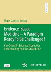Evidence-Based Medicine - A Paradigm Ready To Be Challenged?: How Scientific Evidence Shapes Our Understanding And Use Of Med