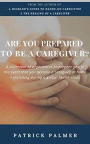 Are You Prepared to be a Caregiver?: a collection of experiences to prepare you in the event that you become a caregiver at h