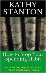 How to Stop Your Spending Habit: Learn Over 200 Ways to Save Money Fast and Gain Financial Freedom