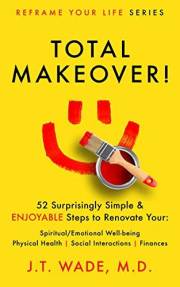 Total Makeover!: 52 Surprisingly Simple & Enjoyable Steps to Renovate Your: Spiritual/Emotional Well-being, Physical Health,