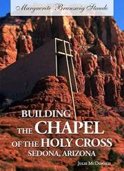 Marguerite Brunswig Staude: Building the Chapel of the Holy Cross in Sedona, Arizona (Wild West History)