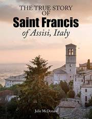 The True Story of Saint Francis of Assisi, Italy (Spiritual Journeys)