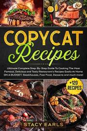 Copycat Recipes: Ultimate Complete Step-By-Step Guide To Cooking The Most Famous, Delicious and Tasty Restaurant’s Recipes Ea