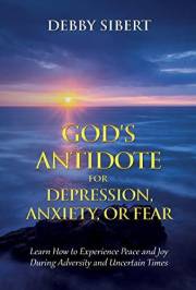 God's Antidote For Depression, Anxiety, or Fear: Learn How To Experience Peace and Joy During Adversity and Uncertain Times