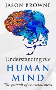 Understanding the Human Mind: The Pursuit of Consciousness