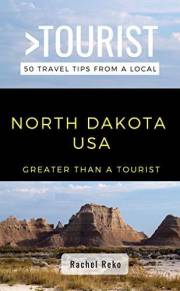 Greater Than a Tourist- North Dakota USA: 50 Travel Tips from a Local (Greater Than a Tourist United States Book 35)