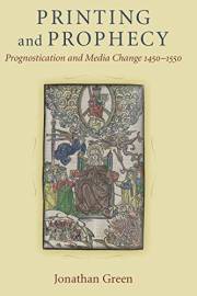 Printing and Prophecy: Prognostication and Media Change 1450-1550 (Cultures Of Knowledge In The Early Modern World)