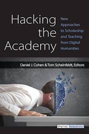 Hacking the Academy: New Approaches to Scholarship and Teaching from Digital Humanities