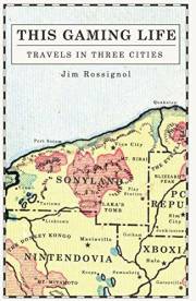 This Gaming Life: Travels in Three Cities