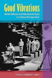 Good Vibrations: Brian Wilson and the Beach Boys in Critical Perspective (Tracking Pop)