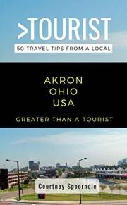 Greater Than a Tourist- Akron Ohio USA: 50 Travel Tips from a Local (Greater Than a Tourist Ohio) Greater Than a Tourist- Akron Ohio USA: 50 Travel Tips from a Local (Greater Than a Tourist Ohio)